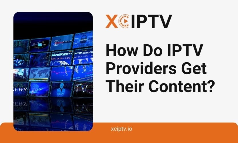 How Do IPTV Providers Get Their Content Everything You Need To Know